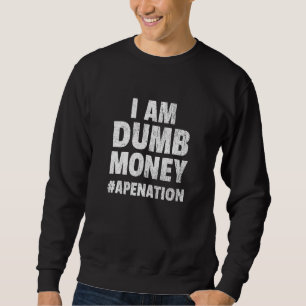 Ape Nation I Am Dumb Money Sweatshirt