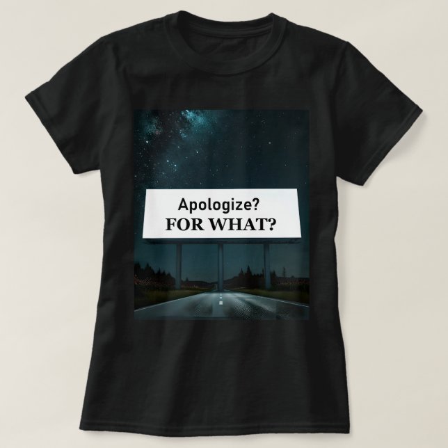 Apologize? For What? T-Shirt (Design vorne)