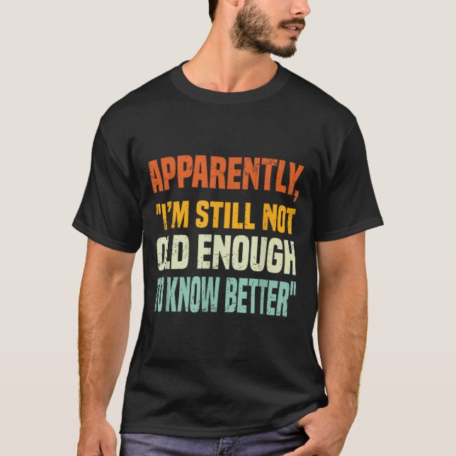 Apparently I Am Still Not Old Enough To Know Bette T-Shirt (Vorderseite)