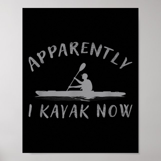 Apparently I Kayak Now Funny Kayaking Saying Kayak Poster (Vorne)