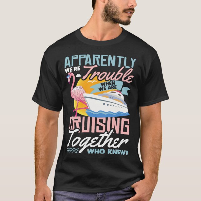 Apparently We re Trouble When We Are Cruising Toge T-Shirt (Vorderseite)