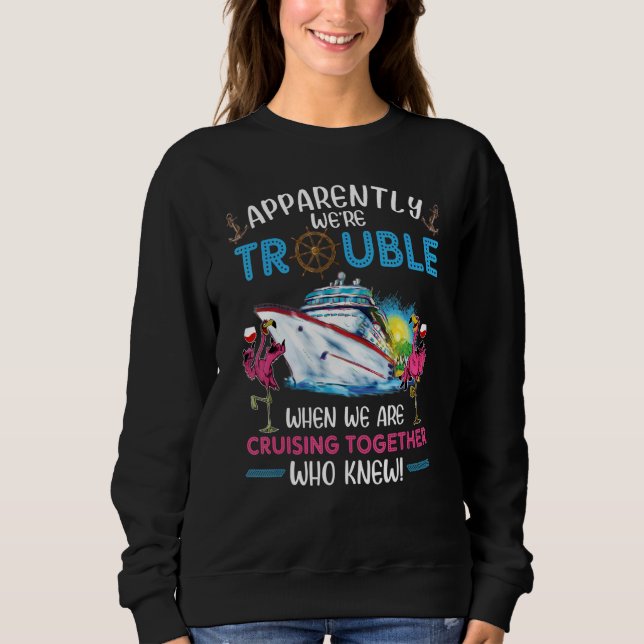 Apparently We're Trouble When We Are Cruising  Cru Sweatshirt (Vorderseite)