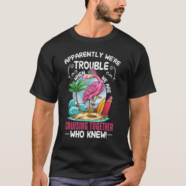 Apparently We're Trouble. When. We Are. Cruising T T-Shirt (Vorderseite)