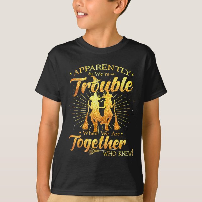 Apparently We're Trouble When We Are Together Hall T-Shirt (Vorderseite)