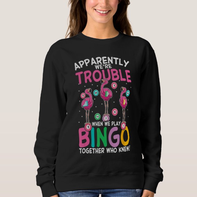 Apparently Were Trouble When We Play Bingo Togethe Sweatshirt (Vorderseite)