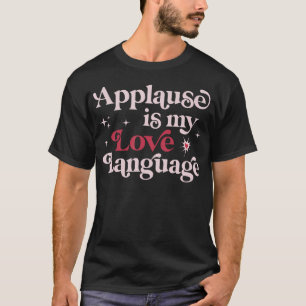 Applaus ist meine Sprache Liebe Schauspieler Sänge T-Shirt