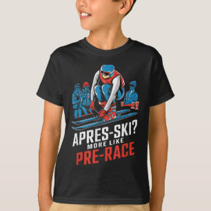 Apres Ski Mehr Wie Vor Dem Rennen Alpinski T-Shirt