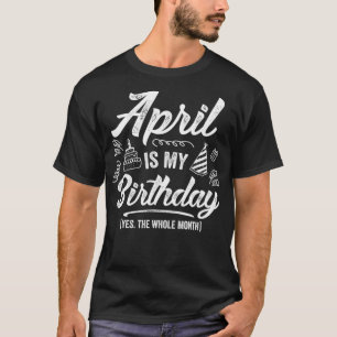 April ist mein Geburtstag Ja den ganzen Monat Lust T-Shirt
