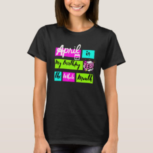 April ist mein Geburtstag Ja den ganzen Monat T-Shirt
