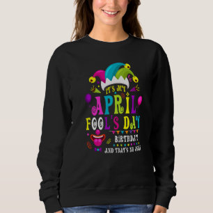 Aprilscherz Es ist mein Aprilscherz Geburtstag Sweatshirt