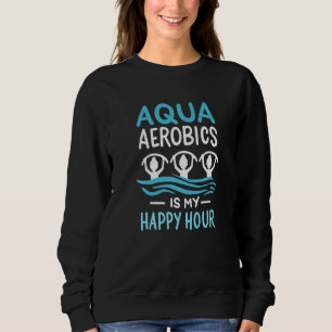 Aqua Aerobics ist meine glückliche Stunde Wasser A Sweatshirt