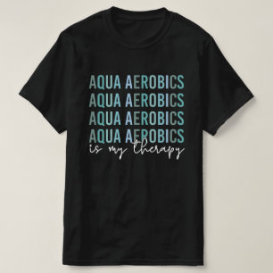 Aqua Aerobics ist meine Therapie Wasser Aerobics G T-Shirt