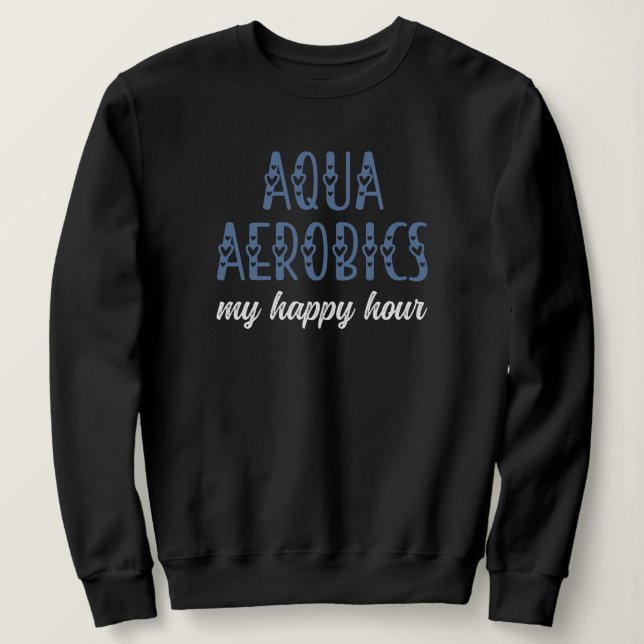 Aqua Aerobics Meine Happy Hour Water Aerobics Gesc Sweatshirt (Design vorne)