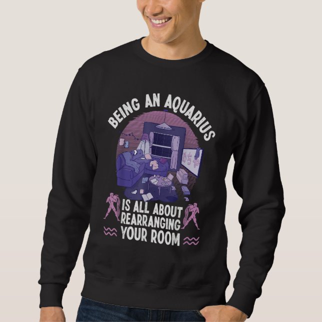 Aquarius Zodiac All About Rearranging Your Room Sweatshirt (Vorderseite)
