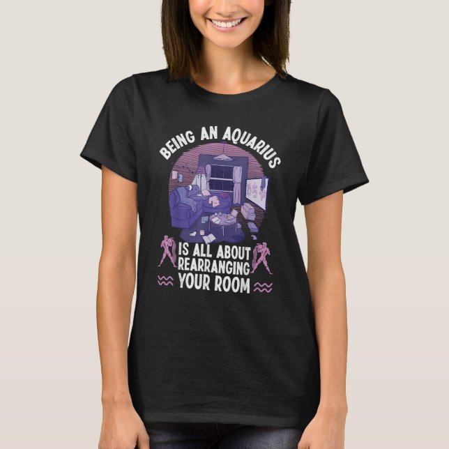 Aquarius Zodiac All About Rearranging Your Room T-Shirt (Vorderseite)