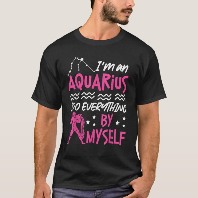 Aquarius Zodiac I'm An Aquarius  I Do Everything B T-Shirt (Vorderseite)