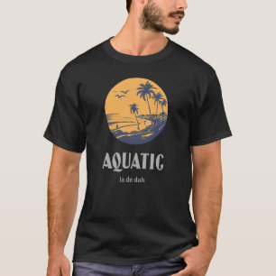 Aquatic La De Dah Funny Aquatic. T-Shirt