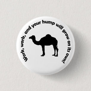 Arbeit, Arbeit und Ihr Höcker wächst allein! Button