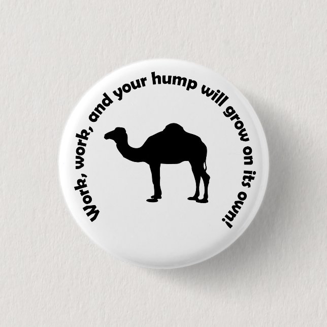 Arbeit, Arbeit und Ihr Höcker wächst allein! Button (Vorderseite)