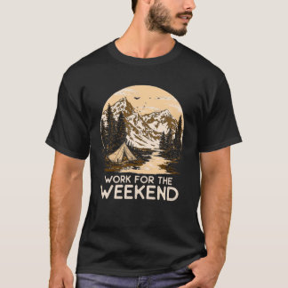 Arbeit für das Weekend Camping und Wanderer T-Shirt