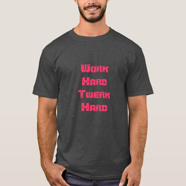 Arbeit hartes Twerk hartes Shirt (Vorderseite)