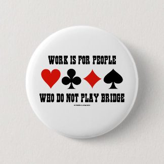 Arbeit ist für Leute, die nicht Brücke spielen Button