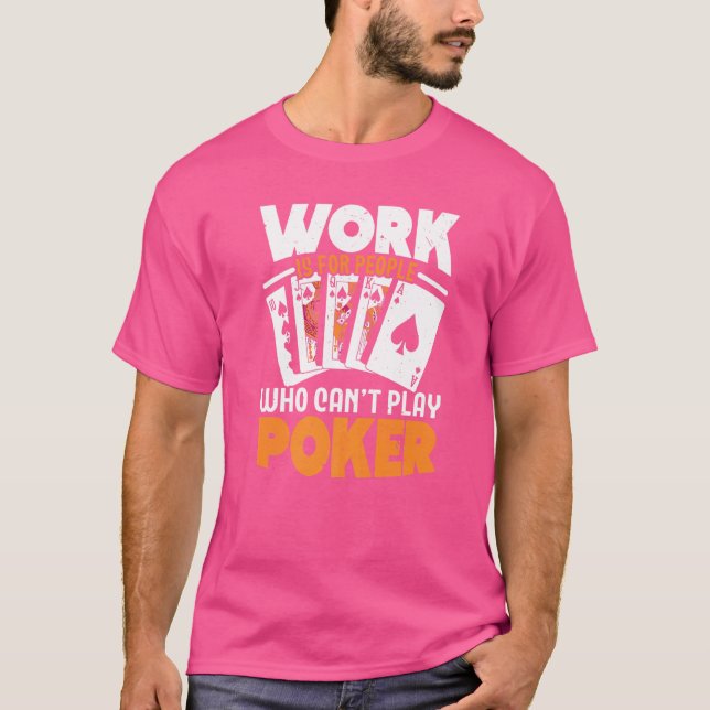 Arbeit ist für Leute, die nicht spielen können Pok T-Shirt (Vorderseite)