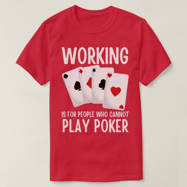 Arbeit ist für Menschen, die keinen Poker spielen  T-Shirt (Design vorne)
