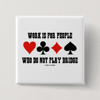 Arbeit ist für Menschen, die nicht Bridge spielen Button