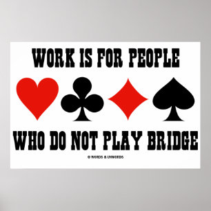 Arbeit ist für Menschen, die nicht Bridge spielen Poster