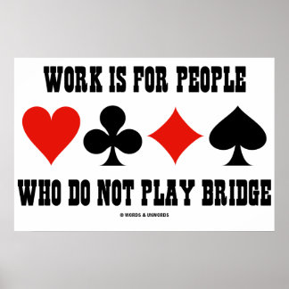 Arbeit ist für Menschen, die nicht Bridge spielen Poster