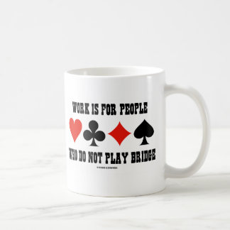 Arbeit ist für Menschen, die nicht Bridge spielen Tasse