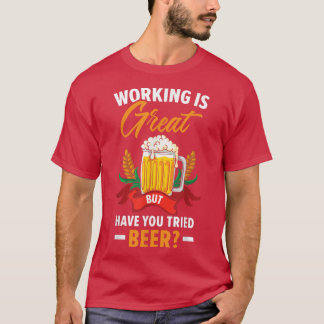 Arbeit ist großartig, aber haben Sie versucht, Bie T-Shirt