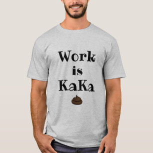 Arbeit ist KaKa-T - Shirt