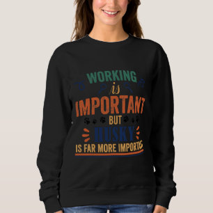 Arbeit ist wichtig, aber Husky ist viel wichtiger Sweatshirt