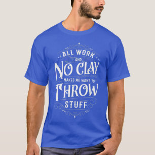 Arbeit ohne Spiel macht mich Dinge werfen T-Shirt