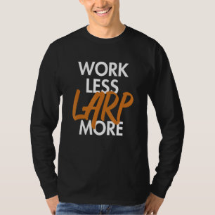 Arbeit Weniger LARP mehr Rüstungswaffencharakter T-Shirt