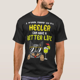 Arbeite Hart Heeler Bessere Leben Lustiger Rinder T-Shirt