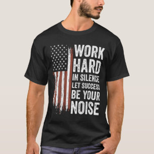 Arbeite hart in Stille, lasse den Erfolg dein Lärm T-Shirt