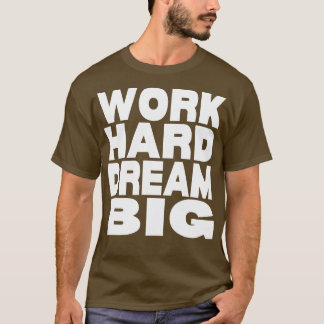 Arbeite hart, träume groß 15 T-Shirt