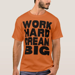 Arbeite hart, träume groß 3 T-Shirt