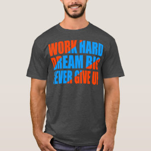 Arbeite hart, träume groß, gib niemals auf T-Shirt