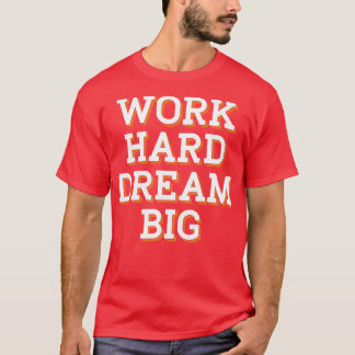 Arbeite hart, träume groß T-Shirt