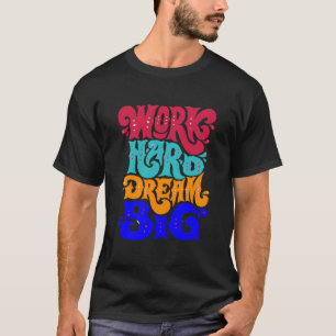arbeite hart, träume groß T-Shirt