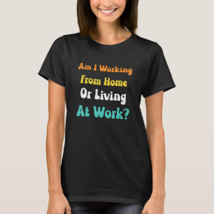 arbeite ich von zu Hause oder lebe ich bei der Arb T-Shirt