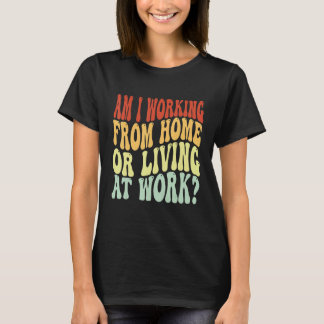Arbeite ich von Zuhause aus oder lebe ich bei der T-Shirt