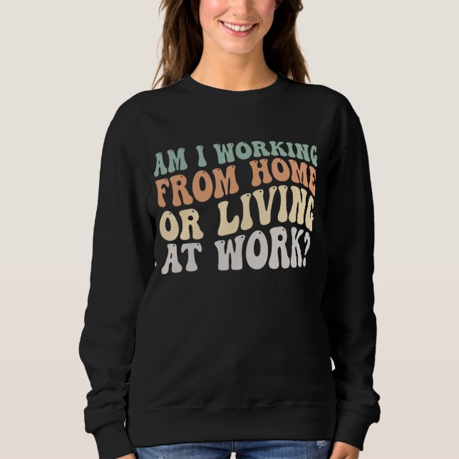 Arbeite ich von Zuhause oder lebe am Arbeitsplatz  Sweatshirt (Vorderseite)