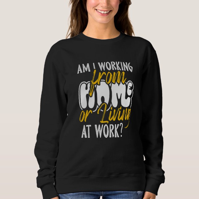 Arbeite ich von Zuhause oder lebe am Arbeitsplatz  Sweatshirt (Vorderseite)