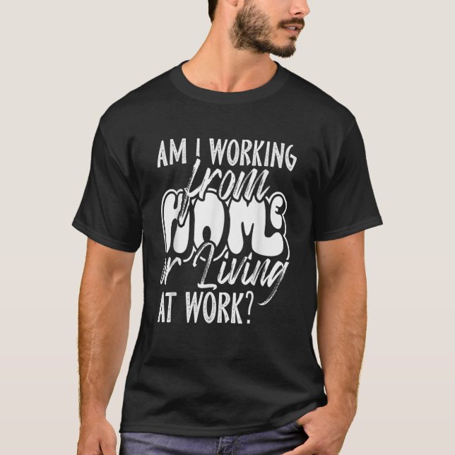 Arbeite ich von Zuhause oder lebe am Arbeitsplatz  T-Shirt (Vorderseite)