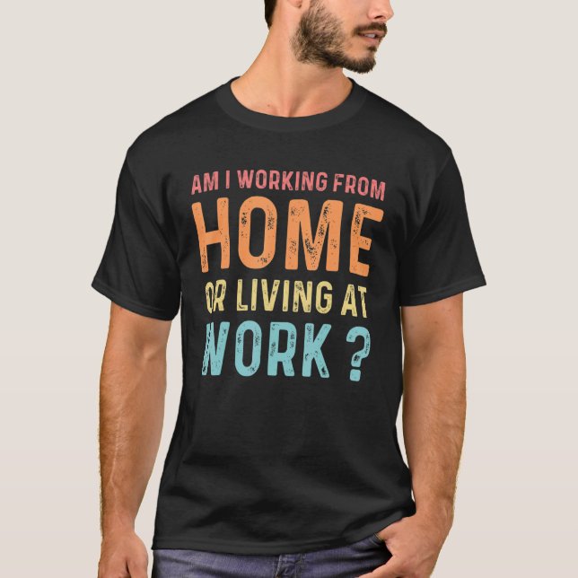 Arbeite ich von Zuhause oder lebe am Arbeitsplatz  T-Shirt (Vorderseite)